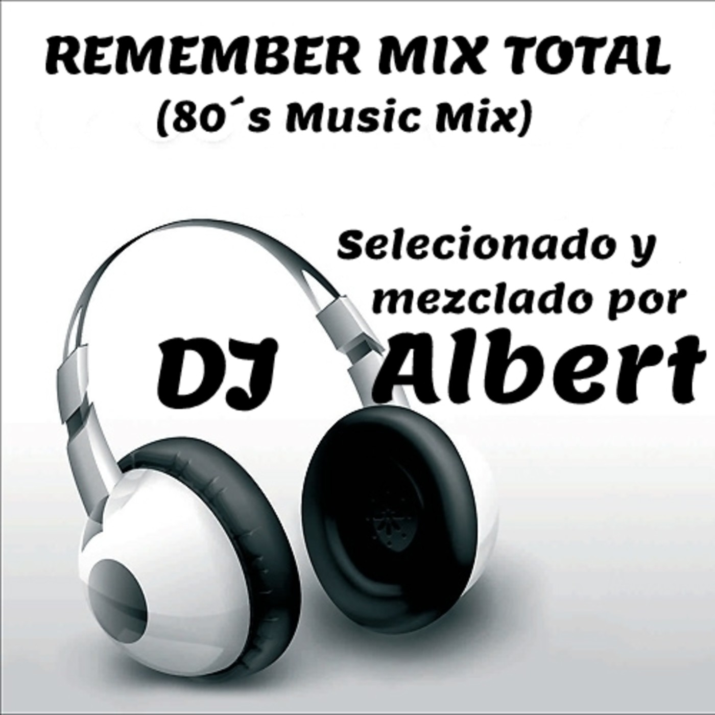 REMEMBER MIX TOTAL (80´s Music Mix) Seleccionado y mezclado por DJ Albert REMEMBER MIX TOTAL (80´s Music Mix) Seleccionado y mezclado por DJ Albert