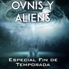 4x28 OVNIS Y ALIENS, y más... : Especial Final de Temporada