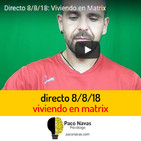 Directo 8/8/18: Viviendo en Matrix