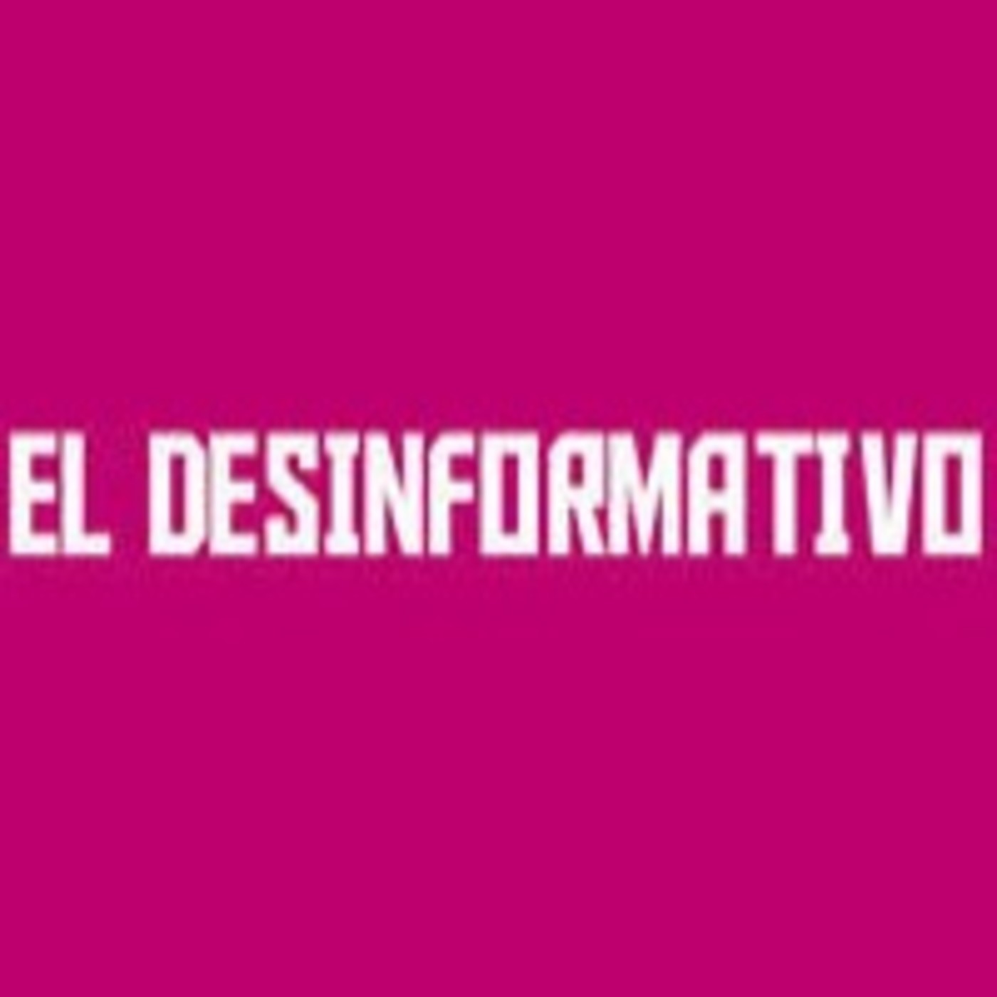 EL DESINFORMATIVO (Fuera de emisión)