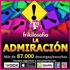 2x16. LA ADMIRACIÓN. Y TÚ, ¿A QUIÉN ADMIRAS? Humor, positividad, tertulia, amistad, millennials, años 80. Frikilosofía.