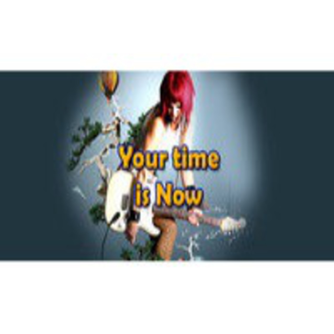 Your time is now