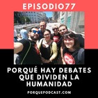 Episodio77: Porqué hay debates que dividen a la humanidad