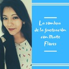Episodio 24 - La sombra de la frustración con Maite Flores