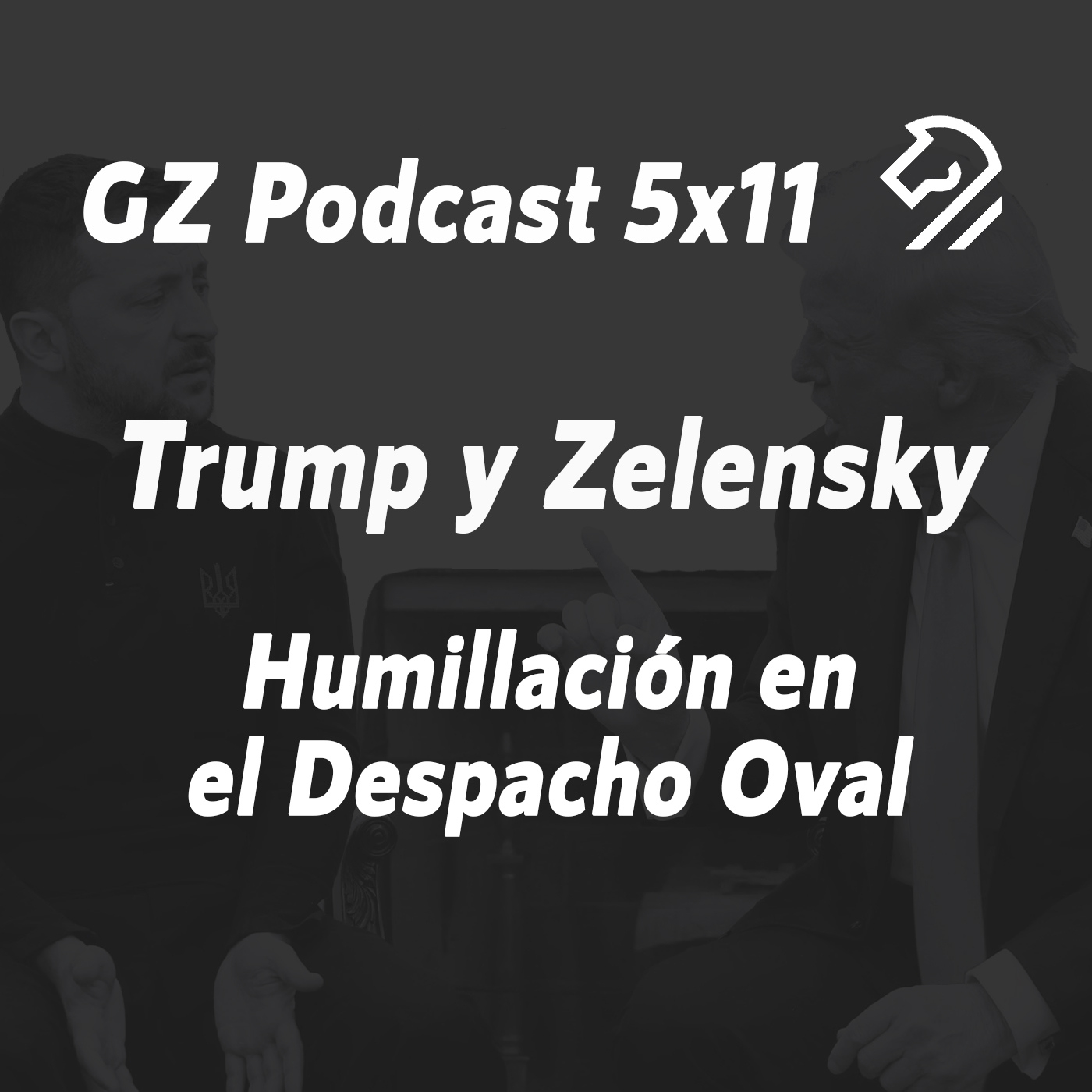 GZP 5x11 TRUMP y ZELENSKY. Humillación en el Despacho Oval. episode artwork
