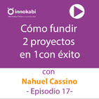 17 Fundir 2 proyectos en 1 con Nahuel Cassino y con éxito