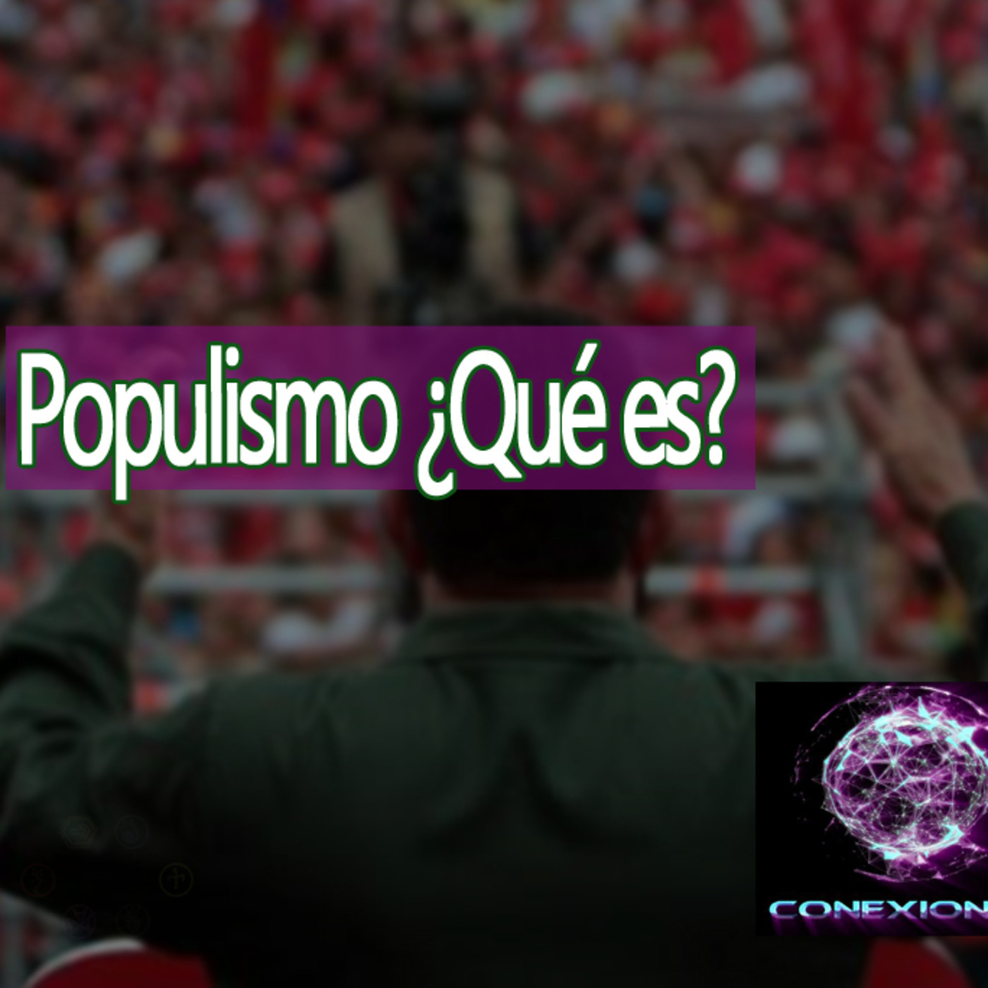 Conexiones ¿Qué es el Populismo? ¿Cuáles son sus ventajas y desventajas? episode artwork