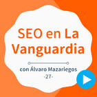 Cómo hacer SEO en medios como La Vanguardia, con Álvaro Mazariegos - #27