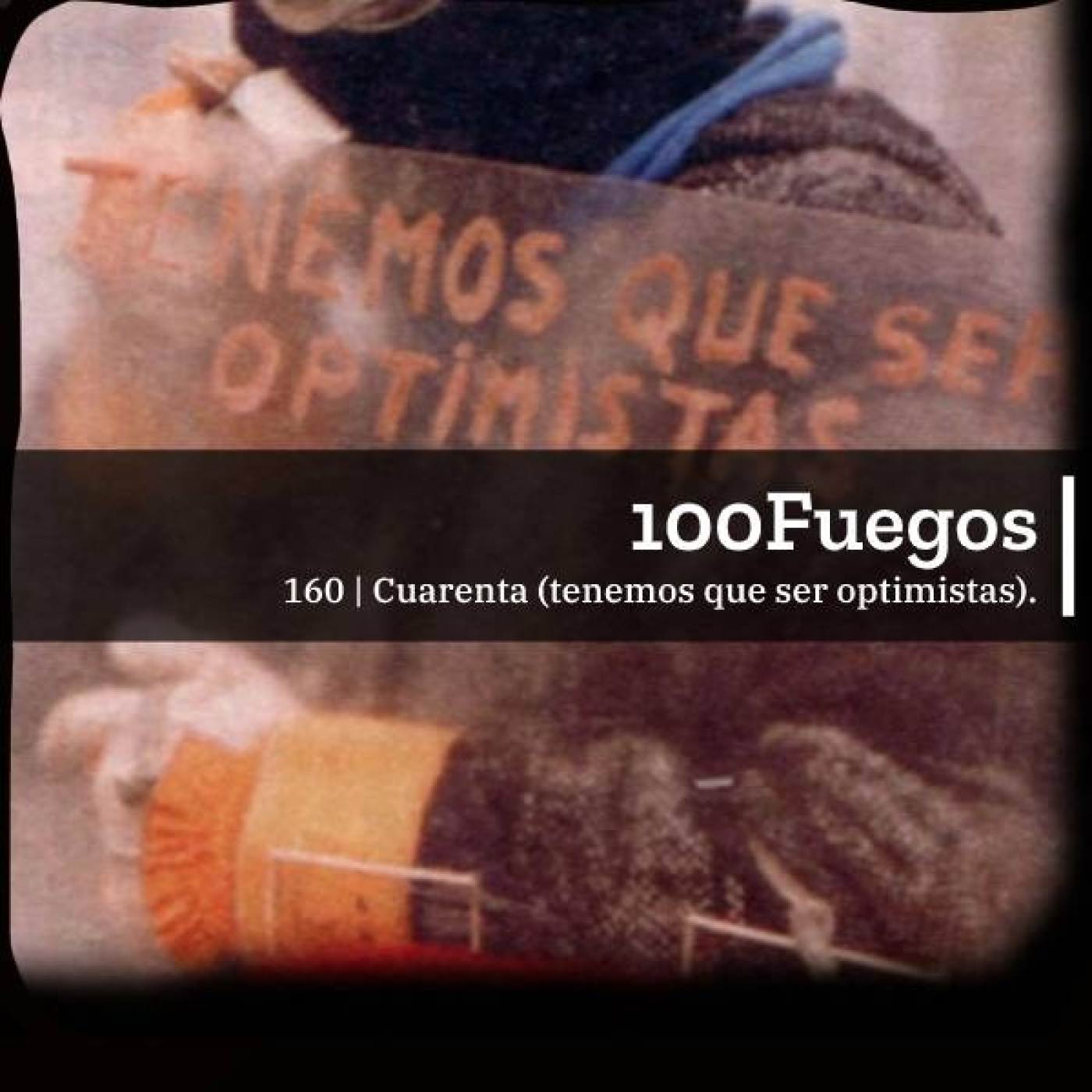 100Fuegos x 160: Cuarenta (tenemos que ser optimistas) episode artwork