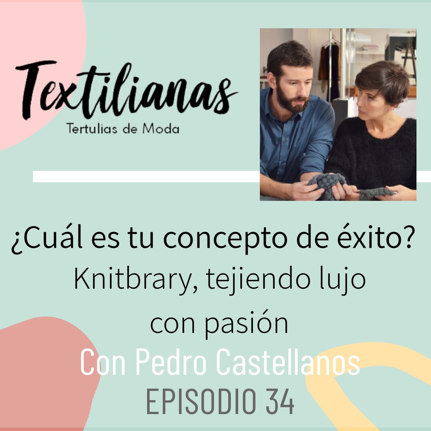 Ep. 34 ¿Cuál es tu concepto de éxito? Knitbrary, tejiendo lujo con pasión con Pedro Castellanos