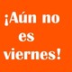Aun no es viernes | 24/04/2019
