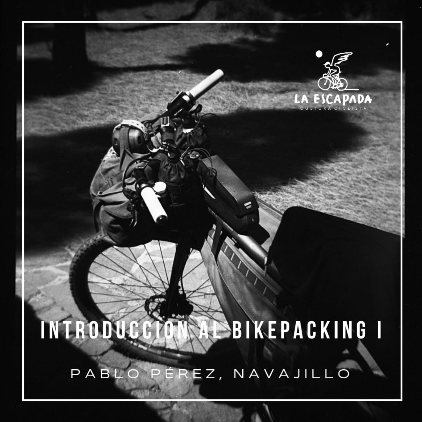 La Escapada #4x17 | Introducción al Bikepacking I | Pablo Pérez, Navajillo