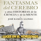 Luces en el Horizonte FANTASMAS DEL CEREBRO y otras historias de la ciencia y de la mente. Con José Ramón Alonso