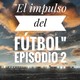 El Impulso del fútbol - Episodio 2