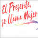 El presente se llama mujer