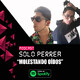1: SOLO PERREA: Molestando Oídos