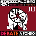 Debate a Fondo - Sindicalismo hoy III: Realidad, límites y perspectivas.