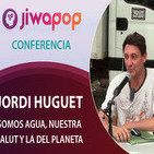 Somos Agua, Nuestra salud y la del planeta – Jordi Huguet … Conferencia en el Festival Jiwapop