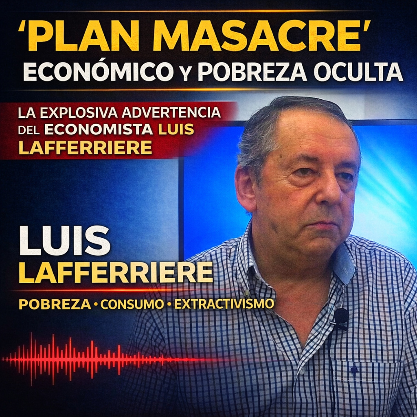 “Luis Lafferriere: pobreza oculta, caída del consumo y el polémico ‘plan masacre’ económico” episode artwork