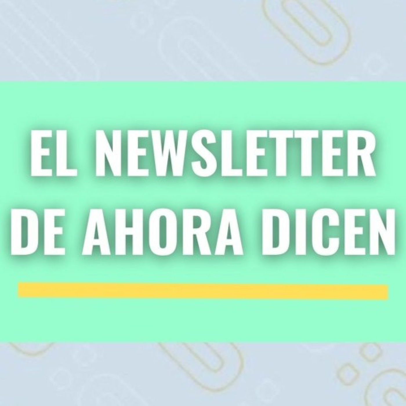 El newsletter de #AhoraDicen episode artwork