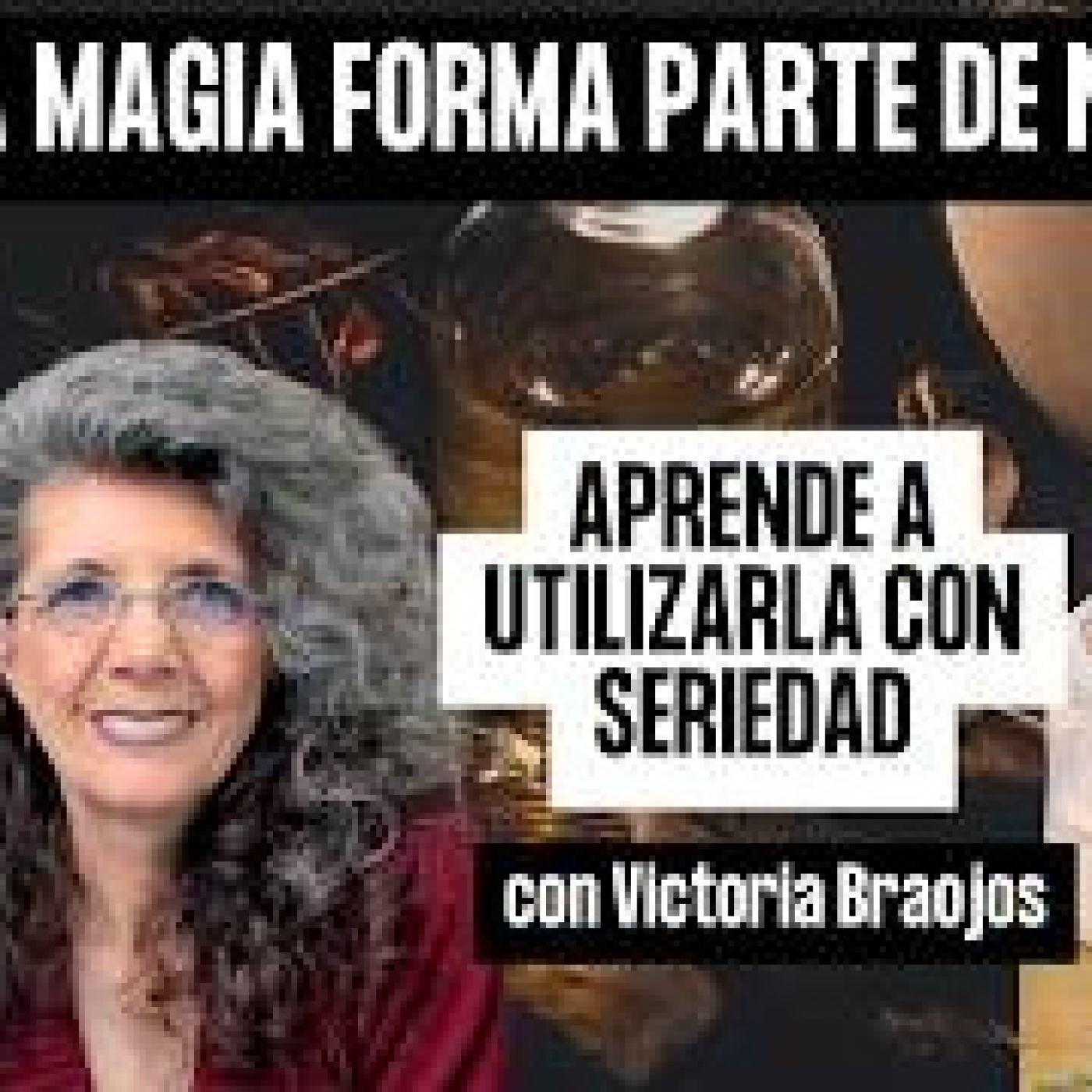 LA MAGIA FORMA PARTE DE NUESTRA VIDA, APRENDE A UTILIZARLA CON SERIEDAD con Victoria Braojos episode artwork