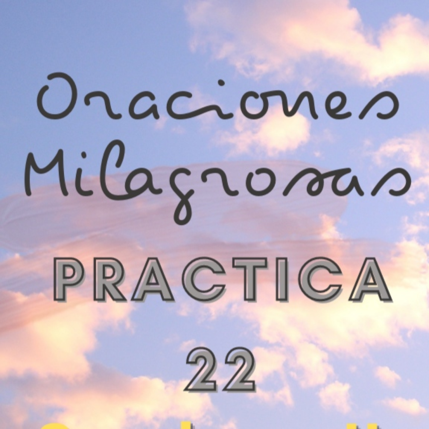 Oraciones Milagrosas - PRACTICA 22 | Orando con Un Curso de Milagros