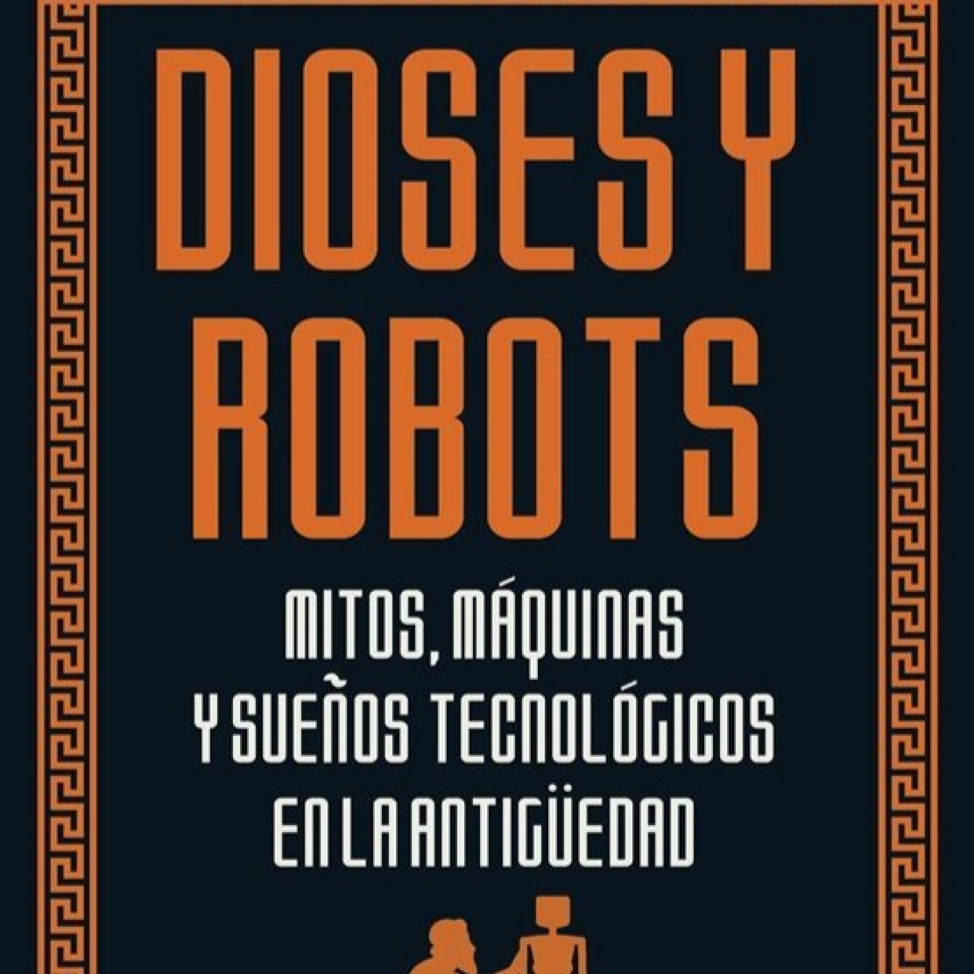 PI 5x29 'Dioses y robots. Mitos, máquinas y sueños tecnológicos en la Antigüedad' de Adrienne Mayor