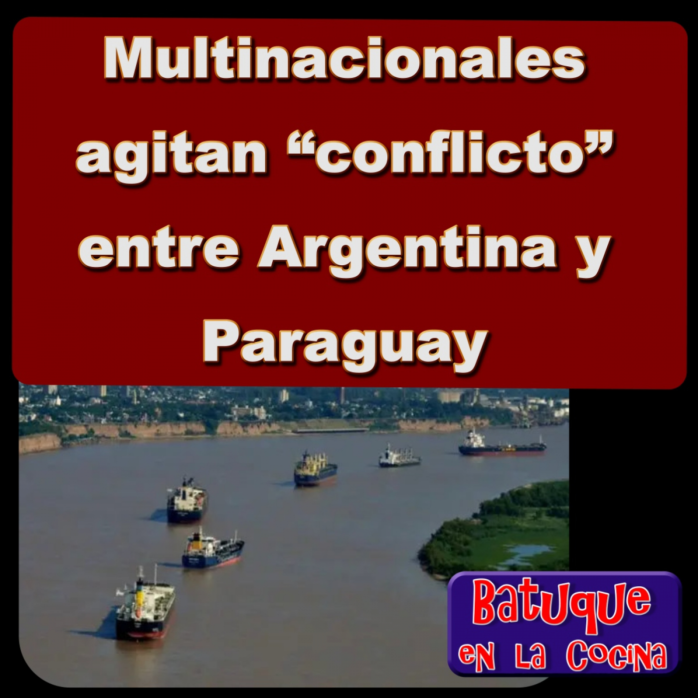 Las multinacionales agitan “conflicto” entre Argentina y Paraguay