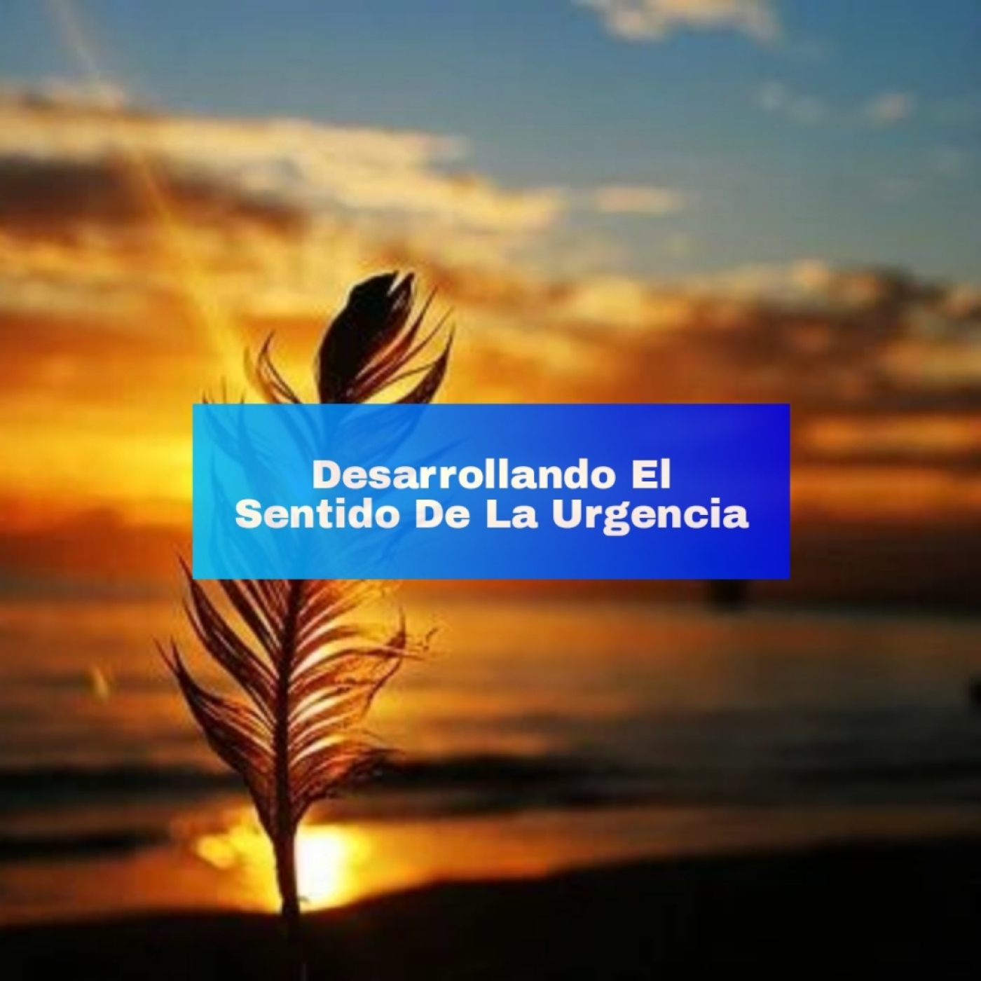 6 | Desarrollando El Sentido De La Urgencia