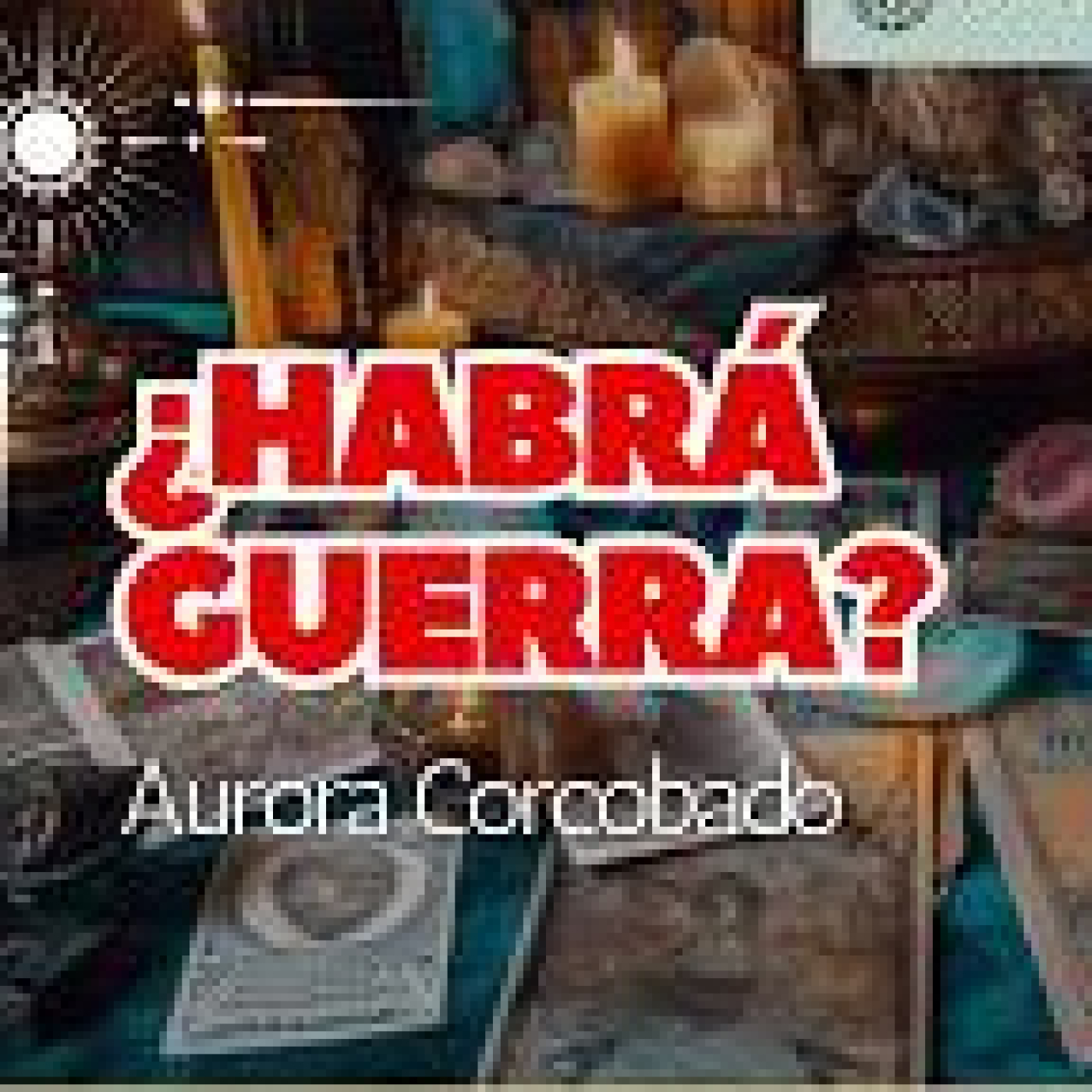 ¿HABRÁ GUERRA? Vamos a ver que dicen las cartas, por Aurora Corcobado episode artwork