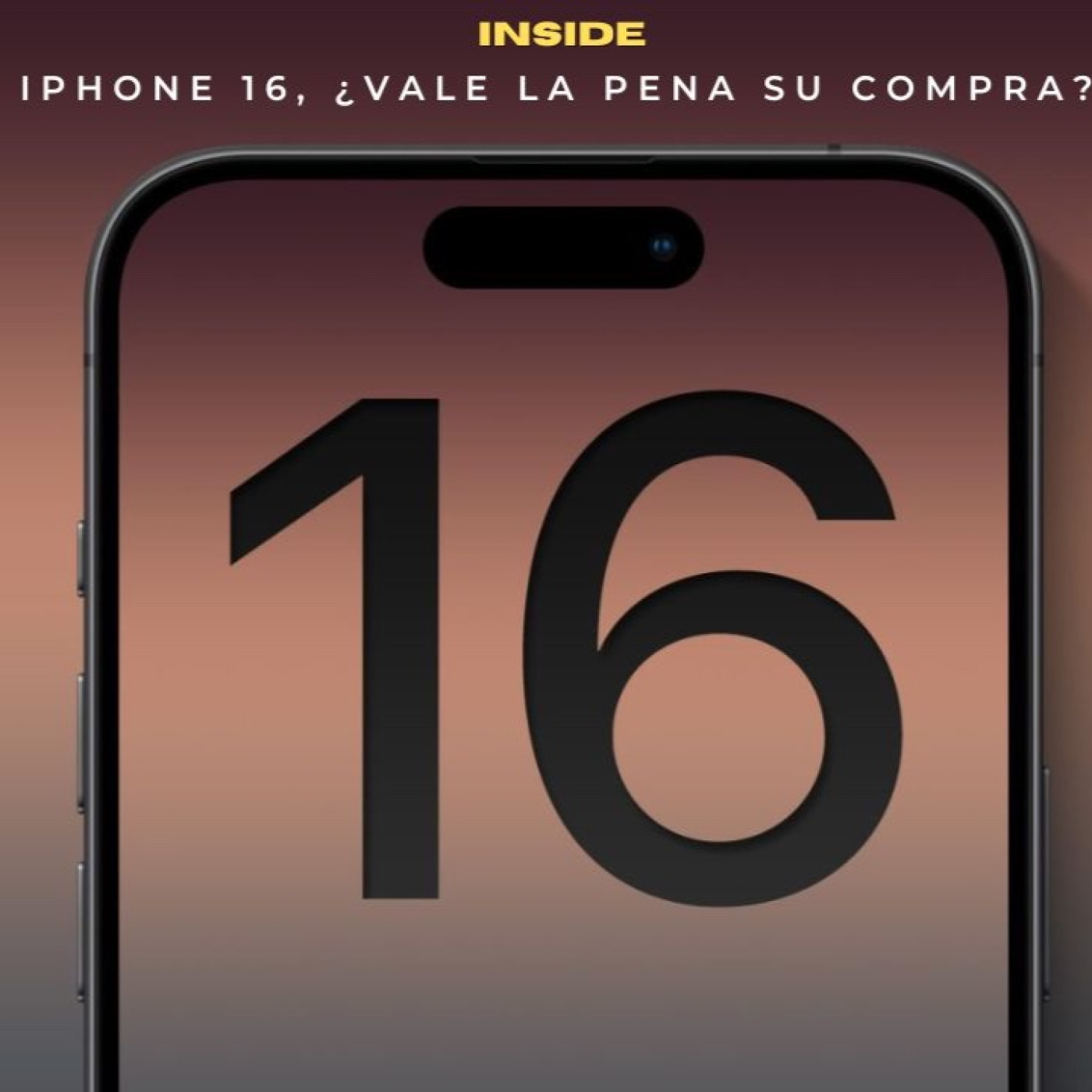INSIDE "iPhone 16" ¿vale la pena su compra?