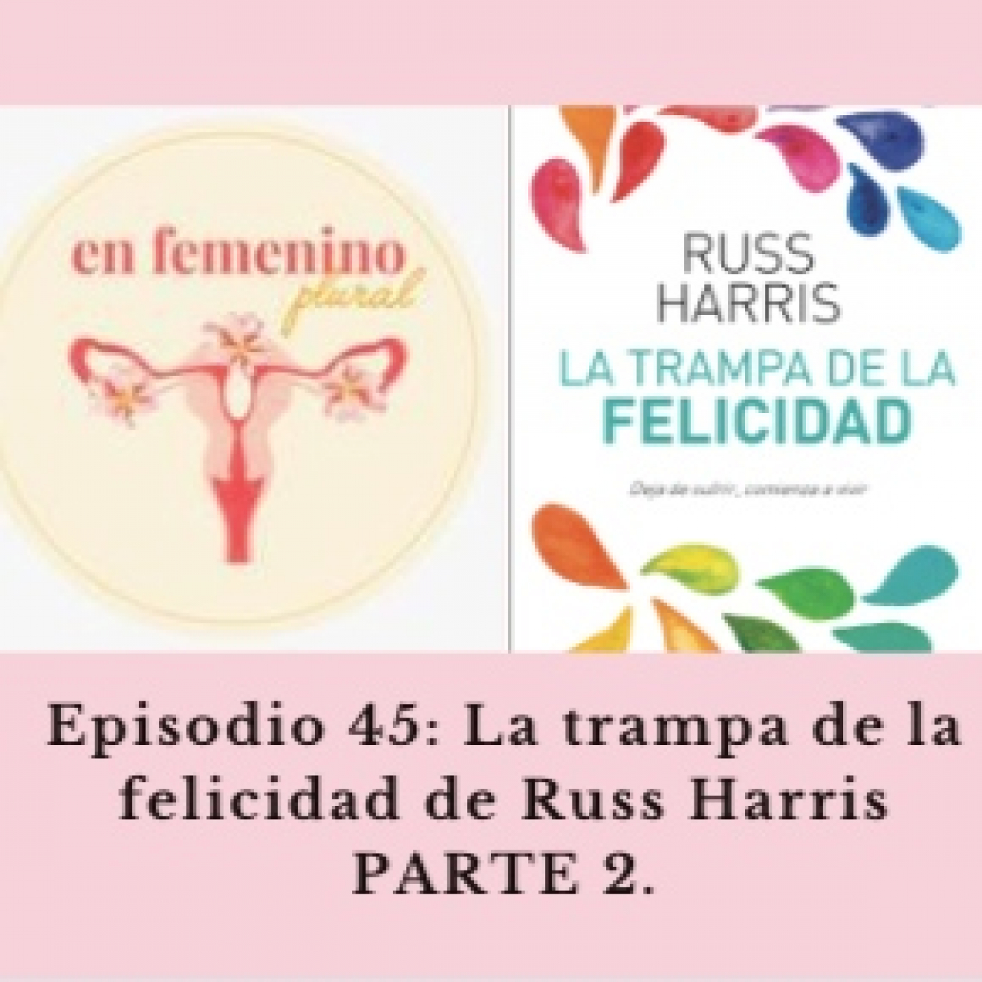 Episodio 45: La trampa de la felicidad de Russ Harris parte 2