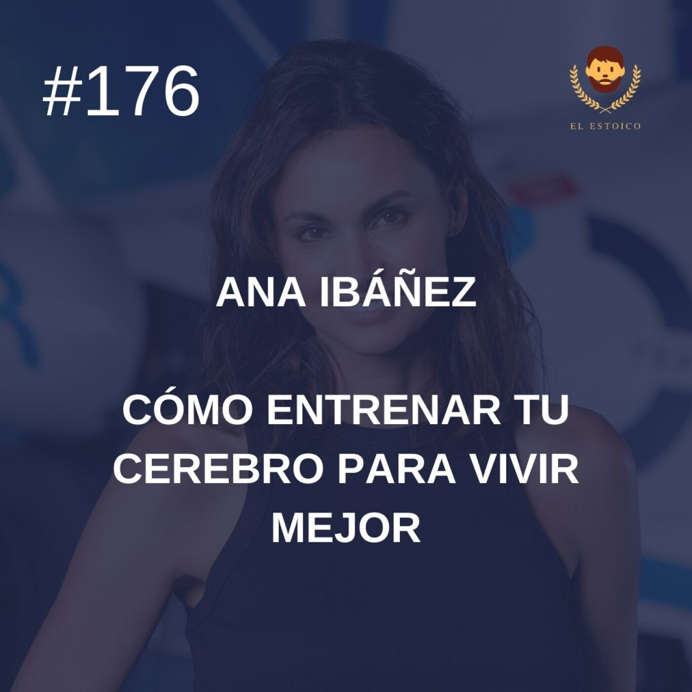#176: Ana Ibáñez: Cómo entrenar tu cerebro para vivir mejor episode artwork