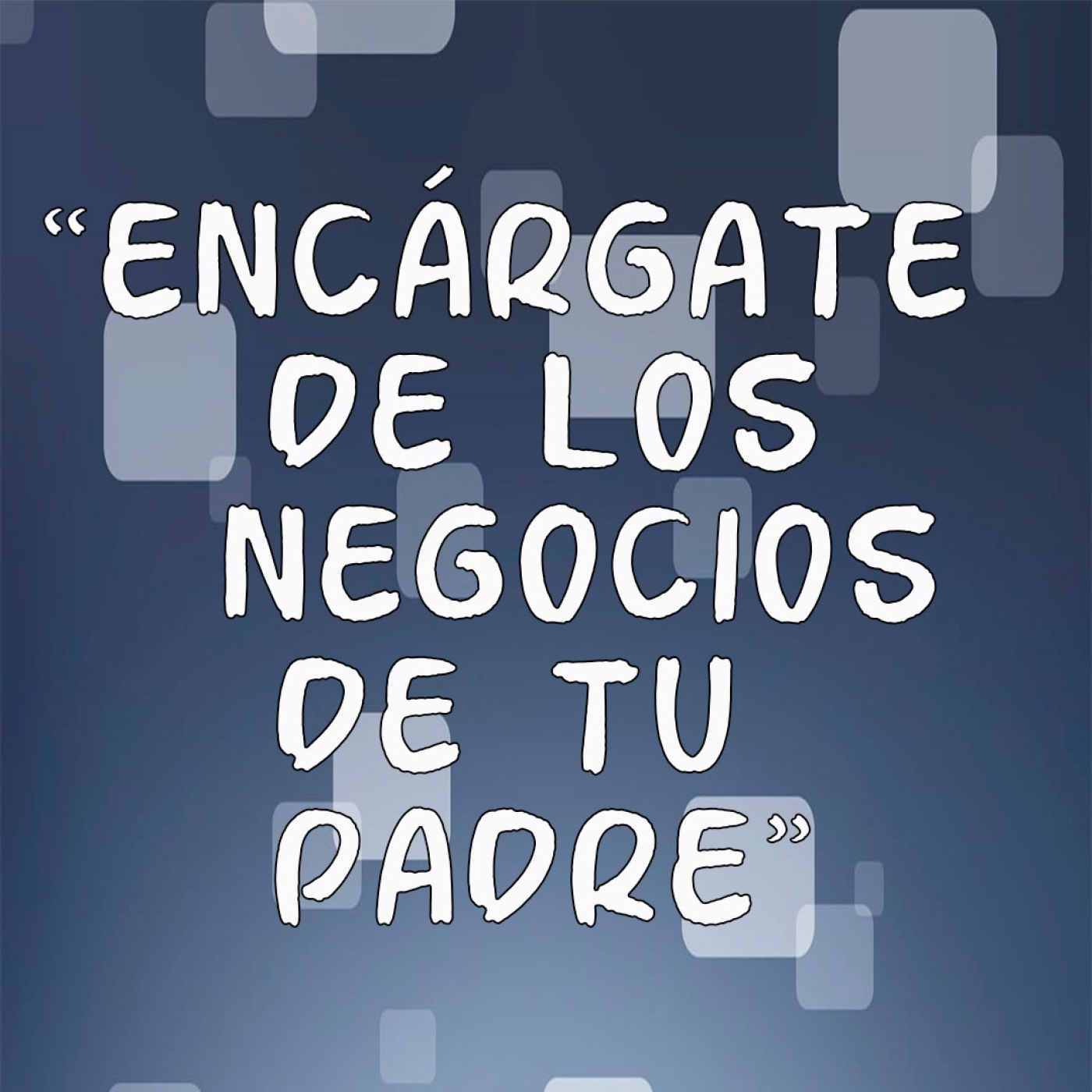 "Encárgate de los negocios de tu padre"