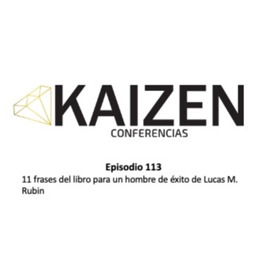 113. 11 frases del libro para un hombre de éxito de Lucas M. Rubin l Kaizen  Conferencias - Kaizen Conferencias - Podcast en iVoox