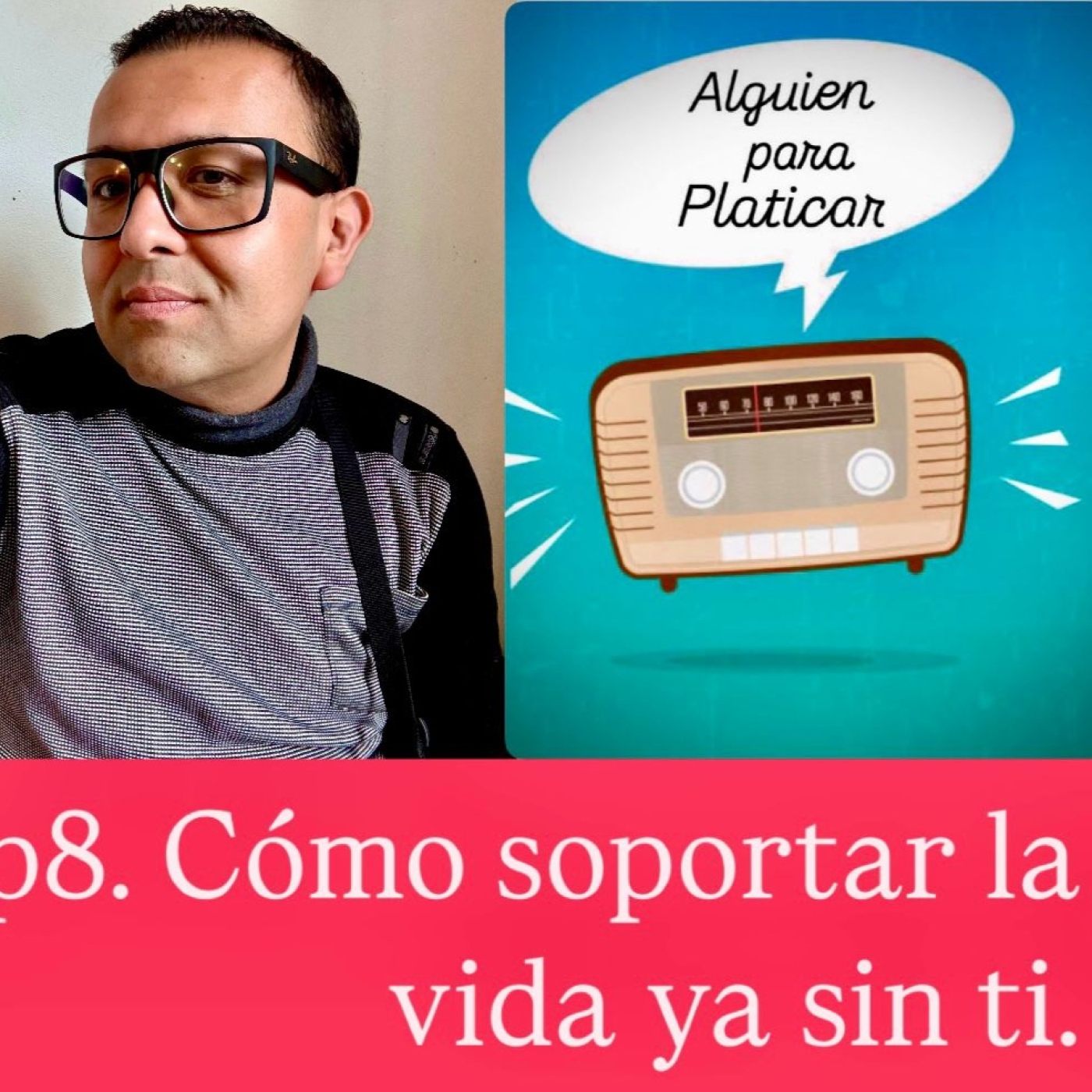 ALGUIEN PARA PLATICAR_Cómo soportar la vida entera ya sin ti episode artwork