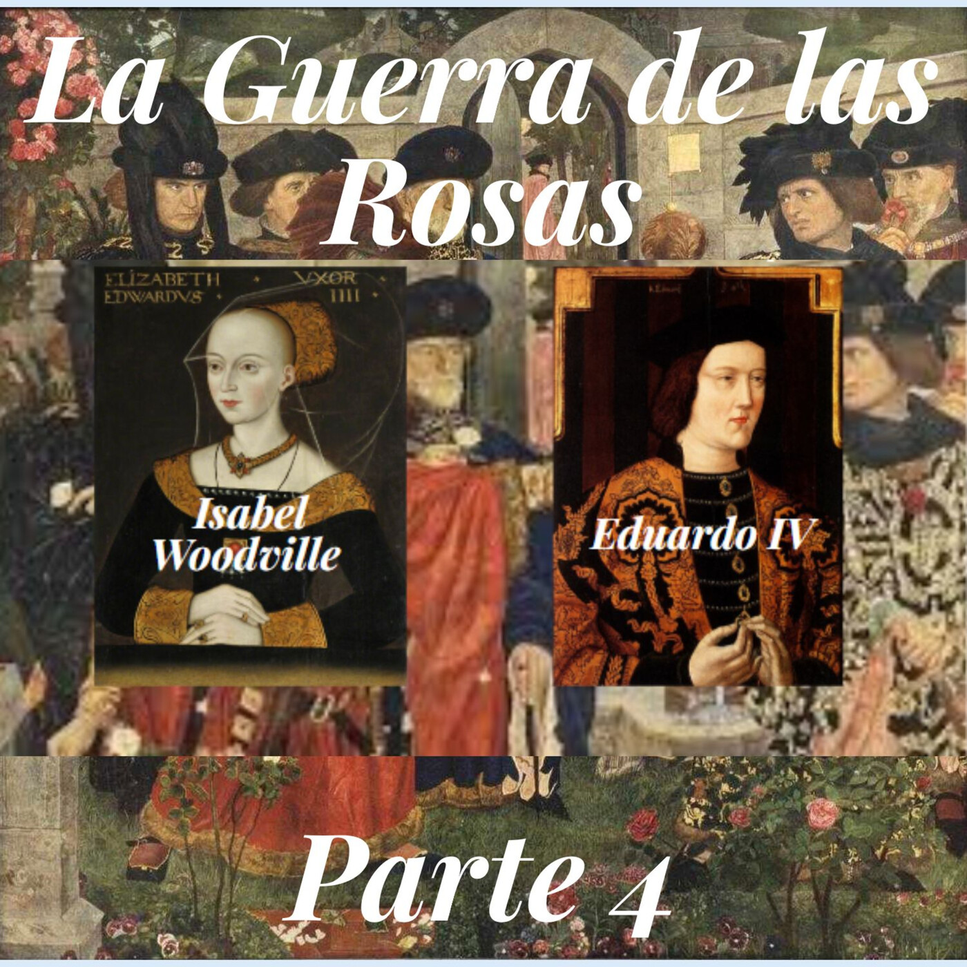 Eduardo IV e Isabel Woodville, los reyes apasionados | La Guerra de las Dos Rosas IV