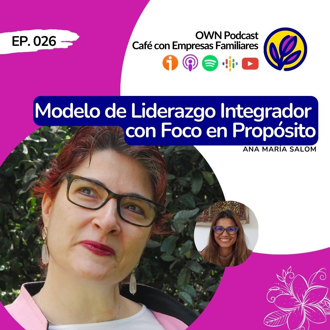 EP 026. Modelo de Liderazgo Integrador con Foco en Propósito - Own -  Familias Empresarias y su Ecosistema - Podcast en iVoox