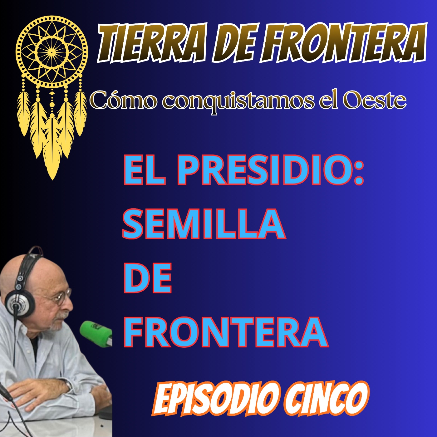 Episodio Cinco: El presidio, semilla de frontera.