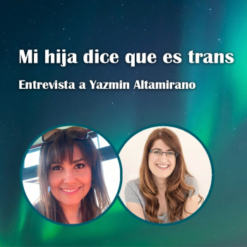 44. Mi hija dice que es trans - Yazmin Altamirano - Las Almas Despiertas -  Podcast en iVoox
