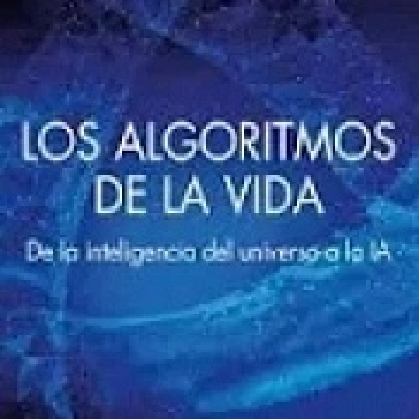 Dr. Antonio Lozano. Autor de: "Los algoritmos de la vida. De la inteligencia del universo a la IA". episode artwork