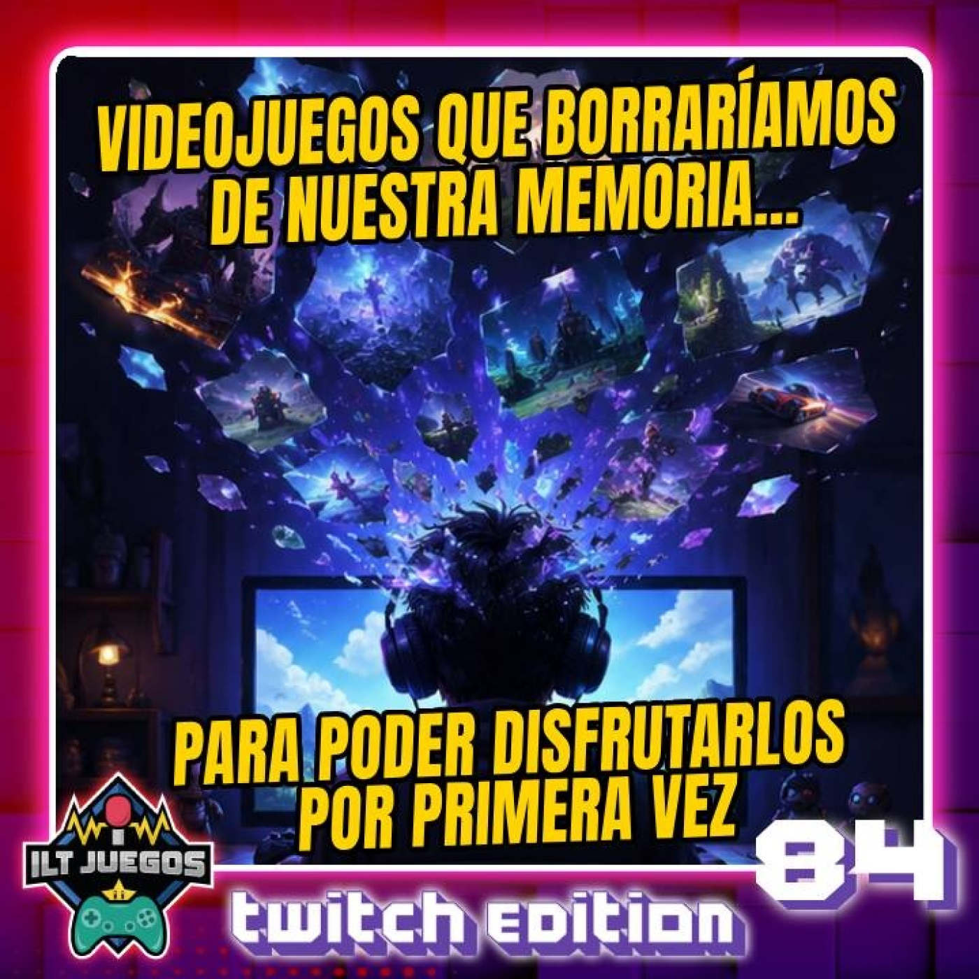 Videojuegos que borraríamos de nuestra memoria para disfrutarlos por primera vez   [ILT Twitch Ed #84] episode artwork