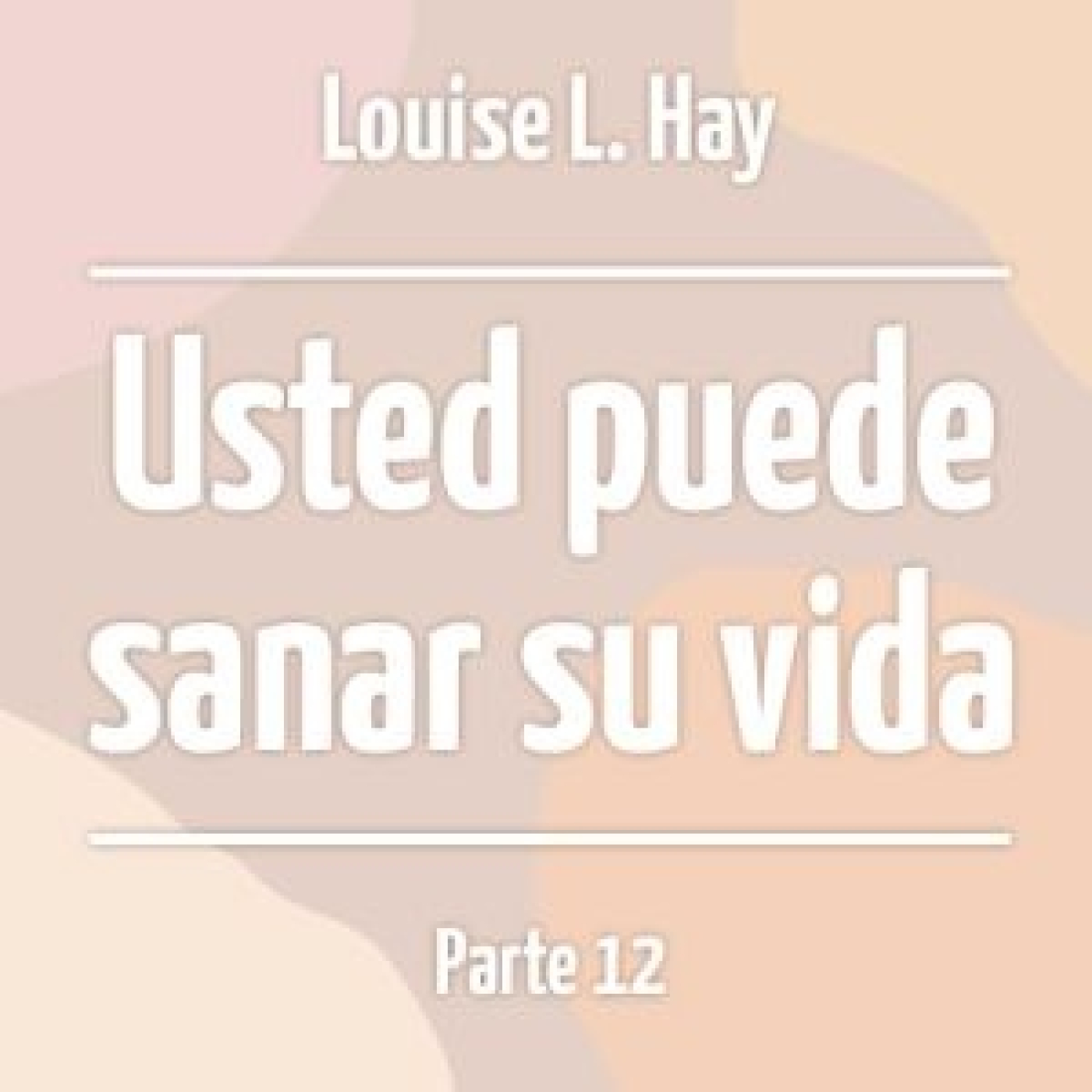 Usted puede sanar su vida - Parte 12. Louise L. Hay episode artwork