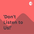 "Don't Listen to Us!" Episode 44