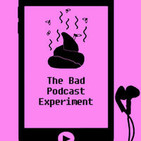 The Bad Podcast Experiment