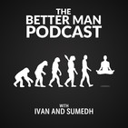 Ep: 31 We Wish We Were Lying! Manifesting Is Real- The Better Man Podcast with Ivan and Sumedh