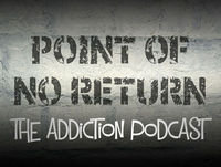 Point of No Return - The Addiction Podcast