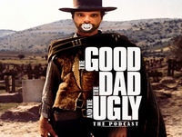 The Good, The Dad & The Ugly: The Fatherhood Podca