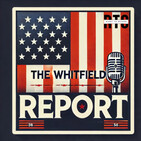 The Whitfield Report BONUS Podcast | Monday News Catch Up From Last Week