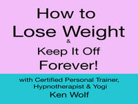 How to Lose Weight and Keep It Off Forever Podcast #10